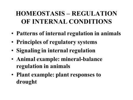 HOMEOSTASIS – REGULATION OF INTERNAL CONDITIONS Patterns of internal regulation in animals Principles of regulatory systems Signaling in internal regulation.