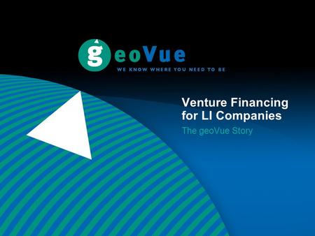 Venture Financing for LI Companies The geoVue Story.