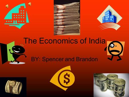 The Economics of India BY: Spencer and Brandon Overview About half of India’s work force comes from agriculture. Also there are many farms. India sought.