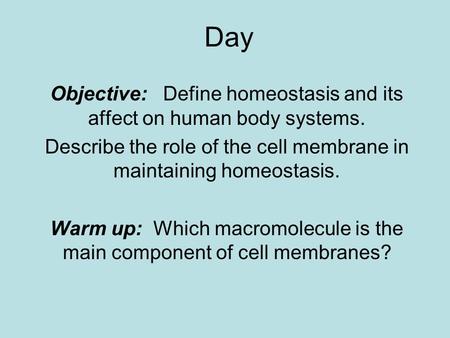 Day Objective: Define homeostasis and its affect on human body systems. Describe the role of the cell membrane in maintaining homeostasis. Warm up: Which.