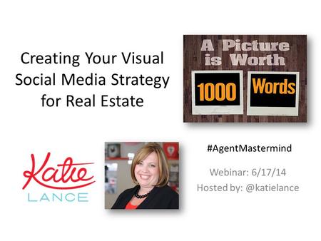 Creating Your Visual Social Media Strategy for Real Estate Webinar: 6/17/14 Hosted #AgentMastermind.