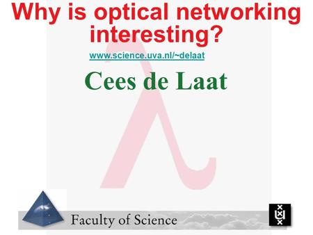 Why is optical networking interesting? Cees de Laat www.science.uva.nl/~delaat.