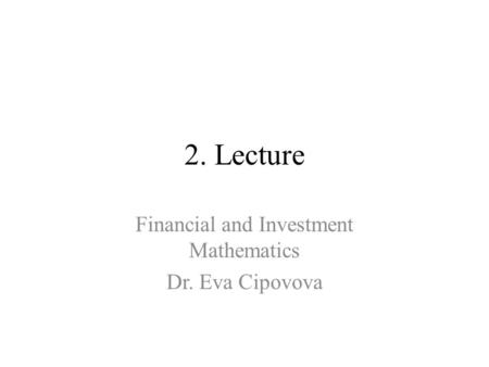 Financial and Investment Mathematics Dr. Eva Cipovova