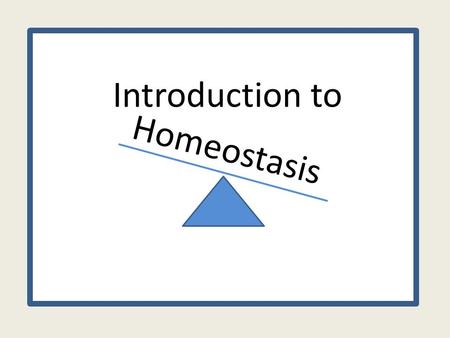 Introduction to Homeostasis.