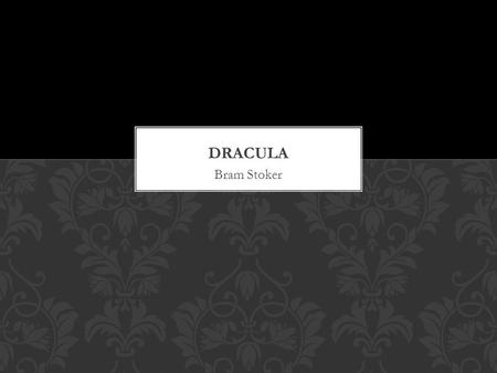 Bram Stoker. Born in Dublin, Ireland in 1847. He was a sickly child who was enetertained by fantastic stories his mother told him. Dracula is his most.