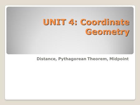 UNIT 4: Coordinate Geometry Distance, Pythagorean Theorem, Midpoint.