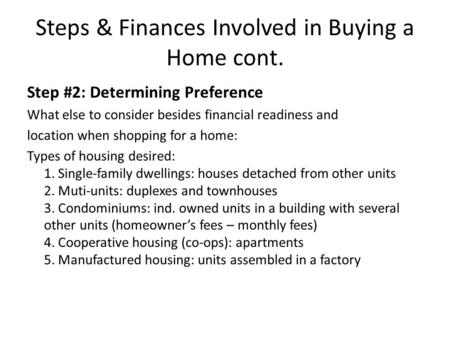 Steps & Finances Involved in Buying a Home cont. Step #2: Determining Preference What else to consider besides financial readiness and location when shopping.