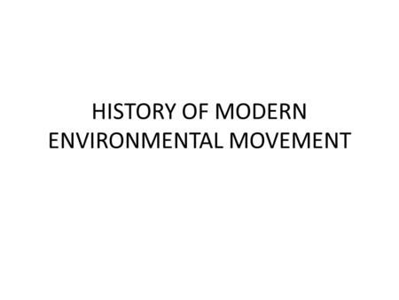 HISTORY OF MODERN ENVIRONMENTAL MOVEMENT. ENVIRONMENTAL MOVEMENT Before 1800 1- What happened in Neolitic Agricultural Revolution (10000yrs)? 2- Roman.