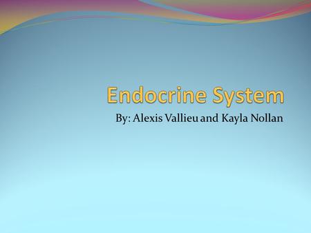 By: Alexis Vallieu and Kayla Nollan. Functions of System The Endocrine system is a system of glands, cells, tissues and organs that secrete hormones.