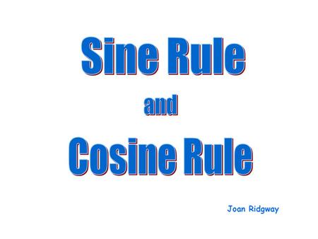 Joan Ridgway. If the question concerns lengths or angles in a triangle, you may need the sine rule or the cosine rule. First, decide if the triangle is.