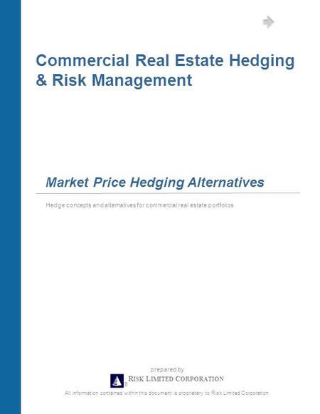 All information contained within this document is proprietary to Risk Limited Corporation. prepared by Commercial Real Estate Hedging & Risk Management.