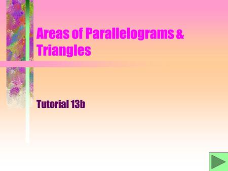 Areas of Parallelograms & Triangles