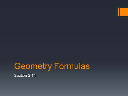 Geometry Formulas Section 2.14. Formulas  Perimeter of a Triangle:  Area of a rectangle:  Volume of a box: