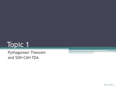 Topic 1 Pythagorean Theorem and SOH CAH TOA Unit 3 Topic 1.