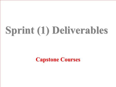 Sprint (1) Deliverables Capstone Courses. What are Sprint (1) Deliverables ? 1.Introductory Parts 2.High level planning and scheduling (with risk assessment)