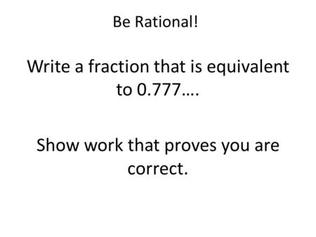 Write a fraction that is equivalent to 0.777….