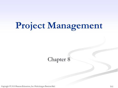 8-1 Copyright © 2010 Pearson Education, Inc. Publishing as Prentice Hall Project Management Chapter 8.