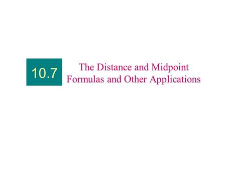 The Distance and Midpoint Formulas and Other Applications 10.7.