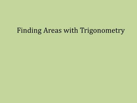 Finding Areas with Trigonometry. Objectives I can use trigonometry to find the area of a triangle.