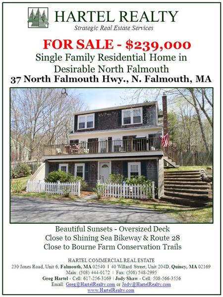 HARTEL REALTY Strategic Real Estate Services FOR SALE - $239,000 37 North Falmouth Hwy., N. Falmouth, MA Beautiful Sunsets - Oversized Deck Close to Shining.