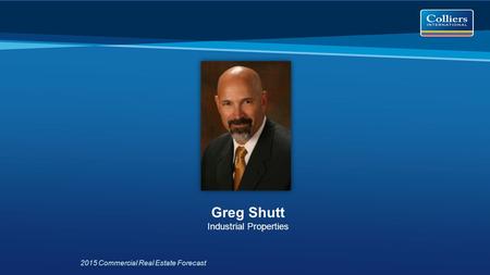 2015 Commercial Real Estate Forecast Greg Shutt Industrial Properties.