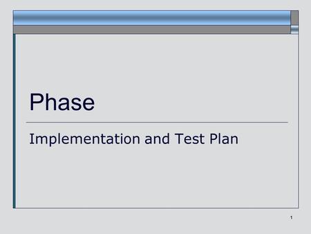 1 Phase Implementation and Test Plan. Making your implementation plan First Steps  Consider your use case diagram and your prioritization of use cases.