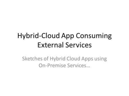 Hybrid-Cloud App Consuming External Services Sketches of Hybrid Cloud Apps using On-Premise Services…