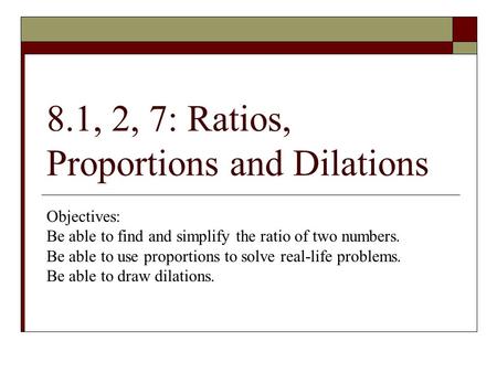 8.1, 2, 7: Ratios, Proportions and Dilations