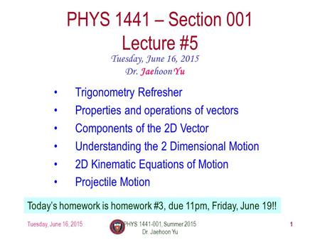 Tuesday, June 16, 2015PHYS 1441-001, Summer 2015 Dr. Jaehoon Yu 1 PHYS 1441 – Section 001 Lecture #5 Tuesday, June 16, 2015 Dr. Jaehoon Yu Trigonometry.