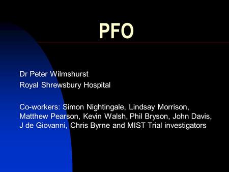 PFO Dr Peter Wilmshurst Royal Shrewsbury Hospital Co-workers: Simon Nightingale, Lindsay Morrison, Matthew Pearson, Kevin Walsh, Phil Bryson, John Davis,