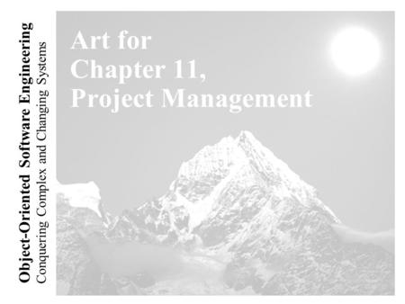 Conquering Complex and Changing Systems Object-Oriented Software Engineering Art for Chapter 11, Project Management.