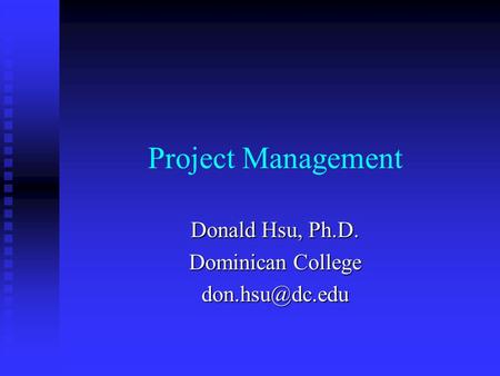 Project Management Donald Hsu, Ph.D. Dominican College