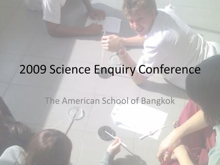 2009 Science Enquiry Conference The American School of Bangkok.