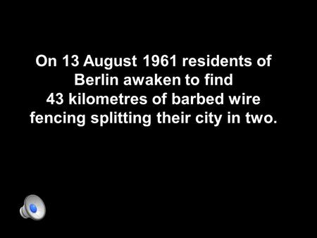 On 13 August 1961 residents of Berlin awaken to find 43 kilometres of barbed wire fencing splitting their city in two.