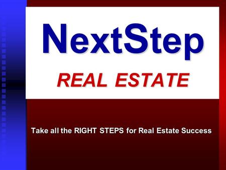 N ext S tep REAL ESTATE Take all the RIGHT STEPS for Real Estate Success.