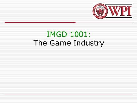 IMGD 1001: The Game Industry. IMGD 10012 Hit-Driven Entertainment  Games are emotional, escapist, fantasy- fulfilling, stimulating entertainment  Causes.