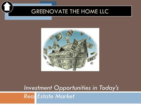 Investment Opportunities in Today’s Real Estate Market GREENOVATE THE HOME LLC.
