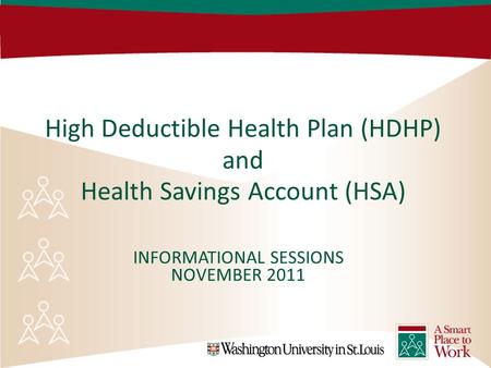 1 High Deductible Health Plan (HDHP) and Health Savings Account (HSA) INFORMATIONAL SESSIONS NOVEMBER 2011.