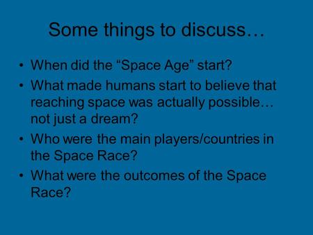 Some things to discuss… When did the “Space Age” start? What made humans start to believe that reaching space was actually possible… not just a dream?