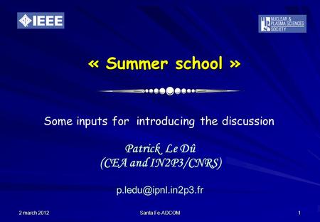 2 march 2012 Santa Fe-ADCOM 1 « Summer school » Patrick Le Dû (CEA and IN2P3/CNRS) Some inputs for introducing the discussion.