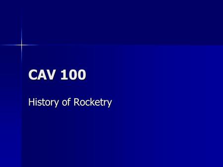 CAV 100 History of Rocketry Chinese Invent gunpowder Emperor Kia-fung Tu-1286 Emperor Kia-fung Tu-1286 First recorded use of rockets as a weapon First.