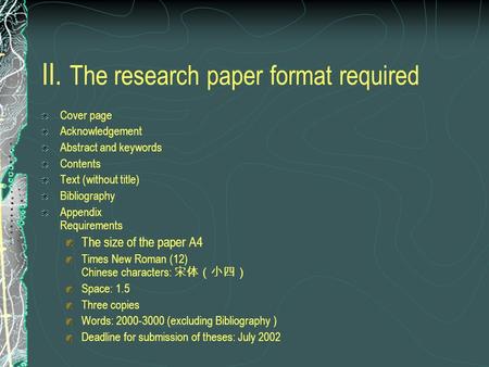 II. The research paper format required Cover page Acknowledgement Abstract and keywords Contents Text (without title) Bibliography Appendix Requirements.