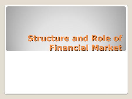 Structure and Role of Financial Market. Learning points of this lesson Describe the roles of different participants in the financial market.