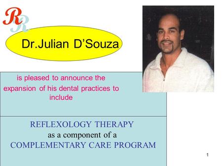 1 Dr.Julian D’Souza REFLEXOLOGY THERAPY as a component of a COMPLEMENTARY CARE PROGRAM is pleased to announce the expansion of his dental practices to.