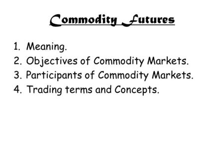 Commodity Futures Meaning. Objectives of Commodity Markets.