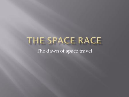 The dawn of space travel. To show how Rocket technology began and advanced through the Cold War.