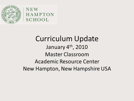 Curriculum Update January 4 th, 2010 Master Classroom Academic Resource Center New Hampton, New Hampshire USA.