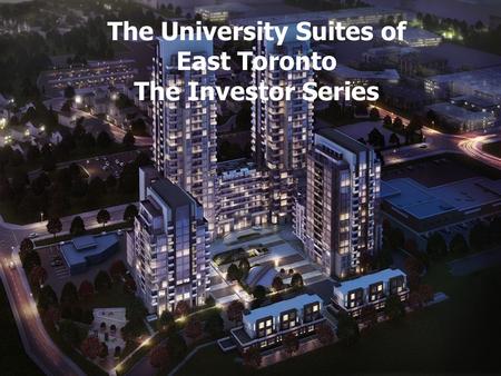 The Furnished Suites of Humber River Valley The University Suites of East Toronto The Investor Series.