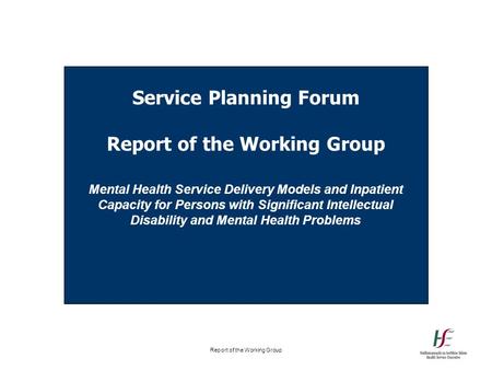 Report of the Working Group Service Planning Forum Report of the Working Group Mental Health Service Delivery Models and Inpatient Capacity for Persons.
