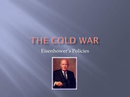 Eisenhower’s Policies.  American were ready for change.  Many of Truman’s policies were not working.  Soviets had the atomic bomb.  Soviets had a.